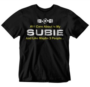 "All I Care About Is My Subie" Subaru T-Shirt